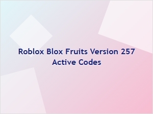 Active Roblox Blox Fruits Version 257 Codes