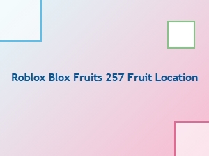 Where to Find the 257 Fruit in Blox Fruits