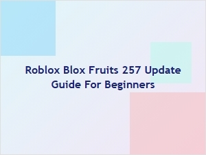 Roblox Blox Fruits Update 257 Guide for Beginners