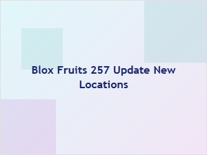 New Locations Added in Blox Fruits Update 257
