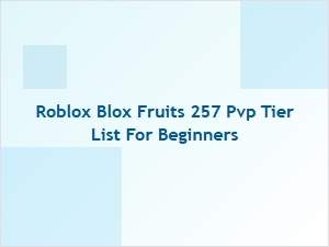 Blox Fruits 257 Pvp Tier List for Beginners