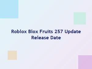 Roblox Blox Fruits 257 Update Release Date Revealed